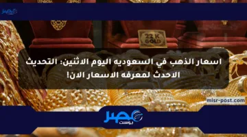 أسعار الذهب في السعودية اليوم الإثنين: التحديث الأحدث لمعرفة الأسعار الآن!